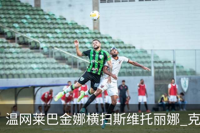 温网莱巴金娜横扫斯维托丽娜 克雷茨科娃首进4强
