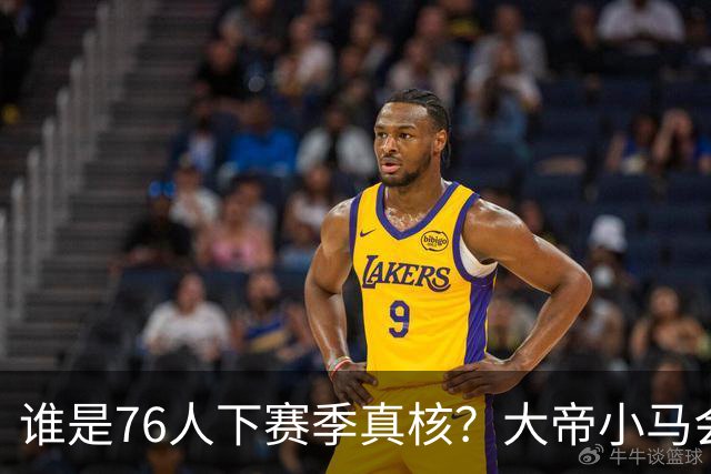 谁是76人下赛季真核？大帝小马会谦让老詹吗？